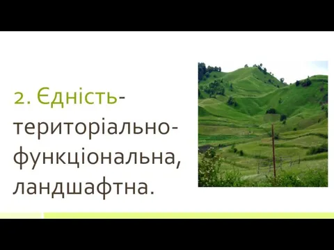 2. Єдність- територіально-функціональна, ландшафтна.