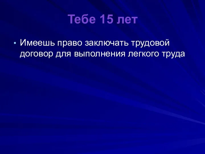 Тебе 15 лет Имеешь право заключать трудовой договор для выполнения легкого труда