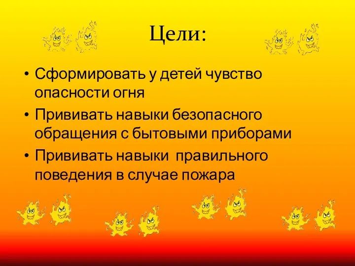 Цели: Сформировать у детей чувство опасности огня Прививать навыки безопасного