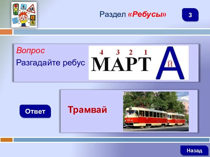 Вопрос Разгадайте ребус Ответ Раздел «Ребусы» Трамвай Назад 3