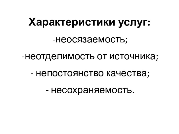 Характеристики услуг: неосязаемость; неотделимость от источника; непостоянство качества; несохраняемость.