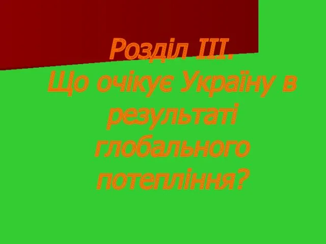 Розділ ІІІ. Що очікує Україну в результаті глобального потепління?