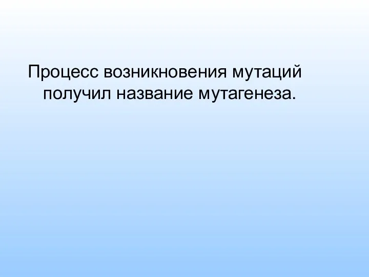 Процесс возникновения мутаций получил название мутагенеза.