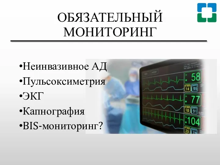 ОБЯЗАТЕЛЬНЫЙ МОНИТОРИНГ Неинвазивное АД Пульсоксиметрия ЭКГ Капнография BIS-мониторинг?