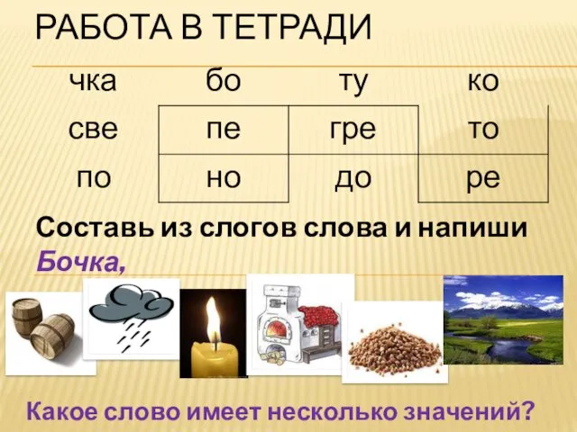 РАБОТА В ТЕТРАДИ Составь из слогов слова и напиши Бочка, Какое слово имеет несколько значений?