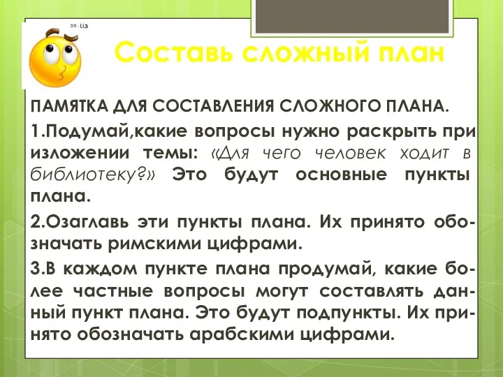 Составь сложный план ПАМЯТКА ДЛЯ СОСТАВЛЕНИЯ СЛОЖНОГО ПЛАНА. 1.Подумай,какие вопросы нужно раскрыть при