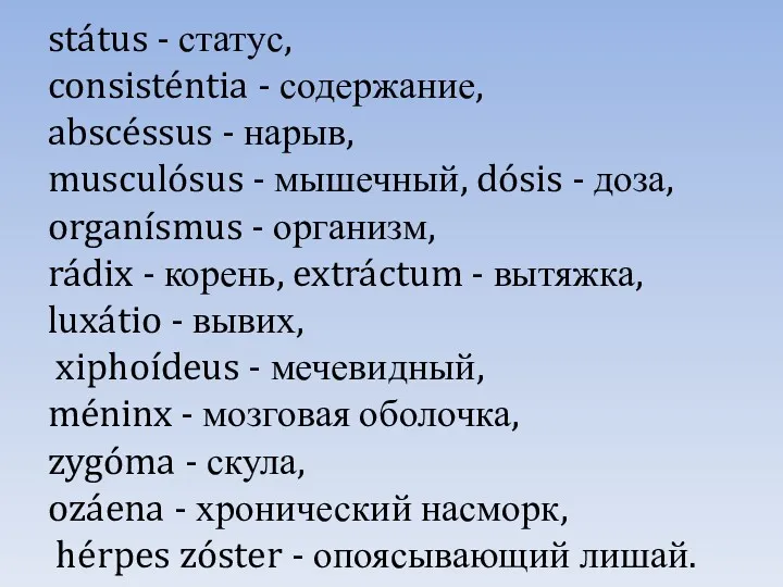 státus - статус, consisténtia - содержание, abscéssus - нарыв, musculósus