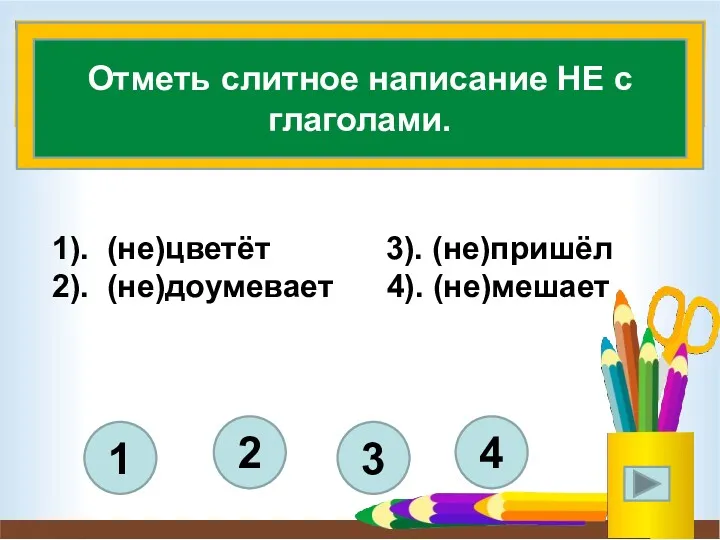 1). (не)цветёт 3). (не)пришёл 2). (не)доумевает 4). (не)мешает 4 3