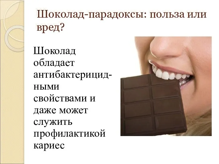 Шоколад-парадоксы: польза или вред? Шоколад обладает антибактерицид-ными свойствами и даже может служить профилактикой кариес