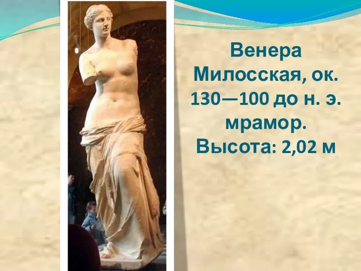 Венера Милосская, ок. 130—100 до н. э. мрамор. Высота: 2,02 м