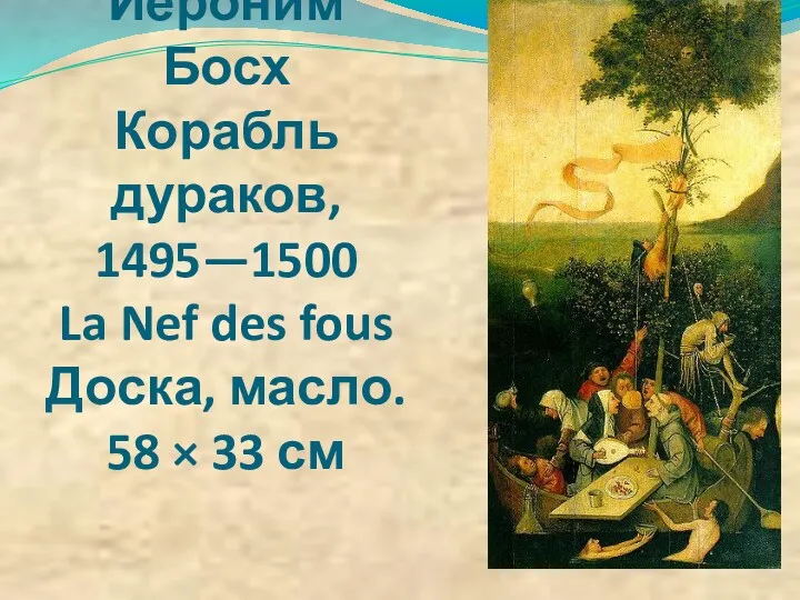 Иероним Босх Корабль дураков, 1495—1500 La Nef des fous Доска, масло. 58 × 33 см