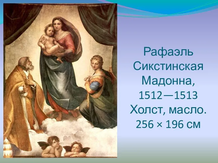 Рафаэль Сикстинская Мадонна, 1512—1513 Холст, масло. 256 × 196 см