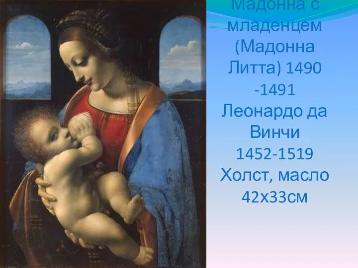 Мадонна с младенцем (Мадонна Литта) 1490 -1491 Леонардо да Винчи 1452-1519 Холст, масло 42х33см