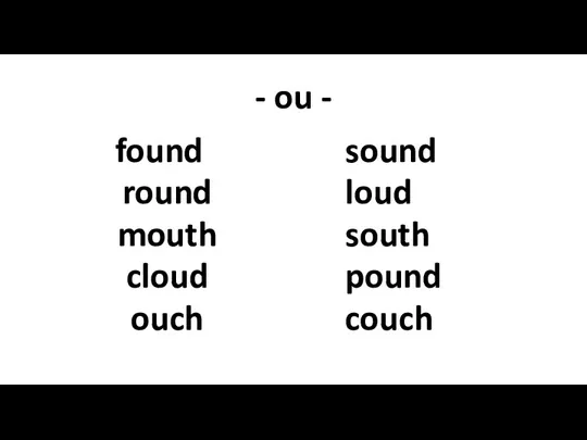 - ou - found round mouth cloud ouch sound loud south pound couch