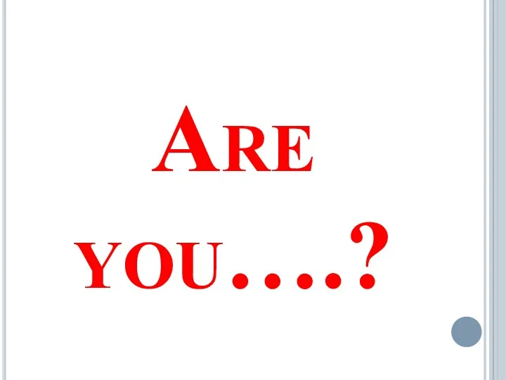 Are you….?