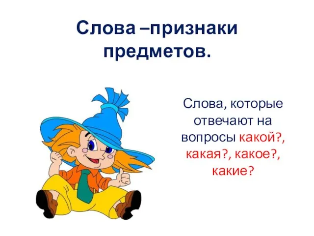 Слова –признаки предметов. Слова, которые отвечают на вопросы какой?, какая?, какое?, какие?