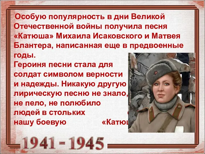 Особую популярность в дни Великой Отечественной войны получила песня «Катюша» Михаила Исаковского и