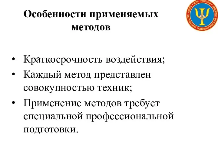 Особенности применяемых методов Краткосрочность воздействия; Каждый метод представлен совокупностью техник; Применение методов требует специальной профессиональной подготовки.