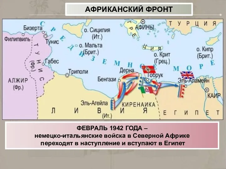 ФЕВРАЛЬ 1942 ГОДА – немецко-итальянские войска в Северной Африке переходят