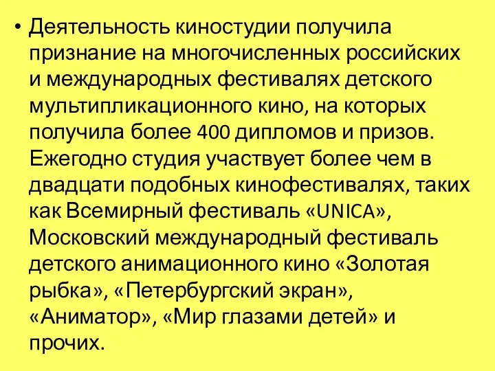 Деятельность киностудии получила признание на многочисленных российских и международных фестивалях