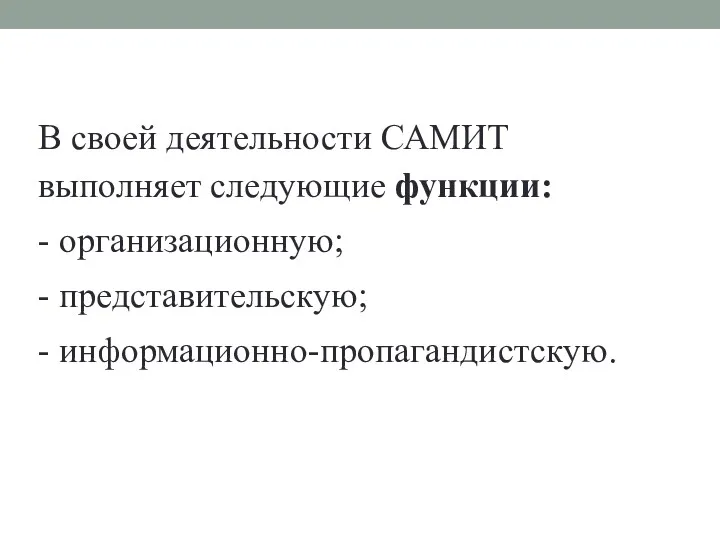 В своей деятельности САМИТ выполняет следующие функции: - организационную; - представительскую; - информационно-пропагандистскую.