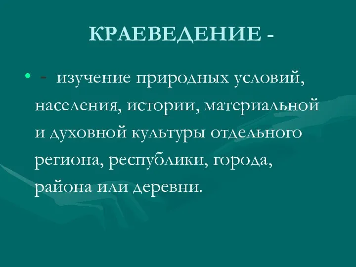 КРАЕВЕДЕНИЕ - - изучение природных условий, населения, истории, материальной и