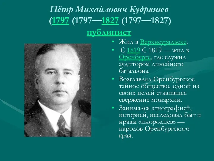 Пётр Михайлович Кудряшев (1797 (1797—1827 (1797—1827) публицист Жил в Верхнеуральске.