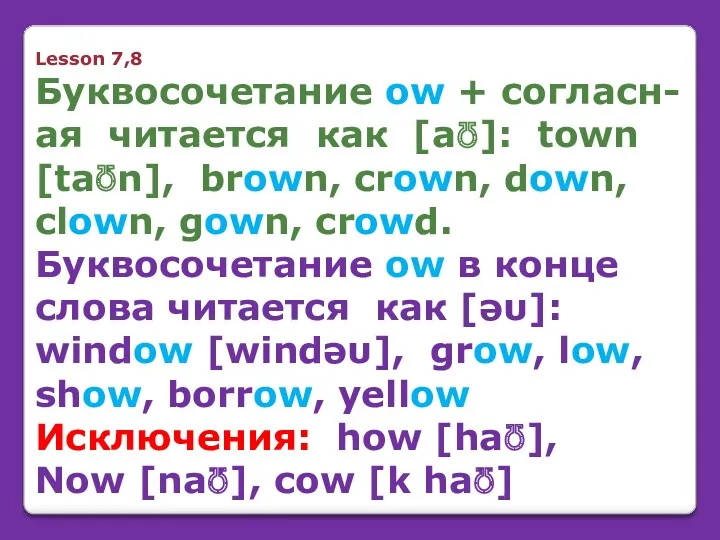 Lesson 7,8 Буквосочетание ow + согласн-ая читается как [a℧]: town [ta℧n], brown, crown,