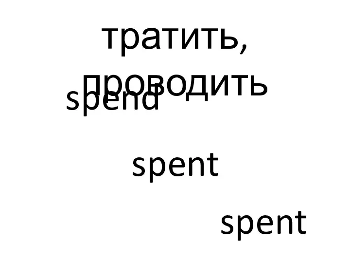 тратить, проводить spend spent spent