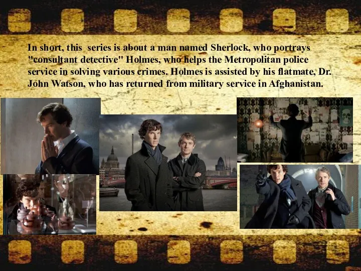 In short, this series is about a man named Sherlock,