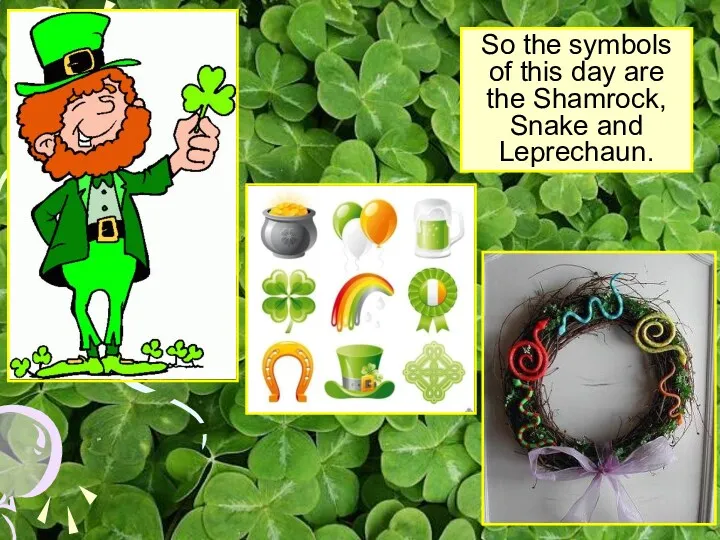 So the symbols of this day are the Shamrock, Snake and Leprechaun.