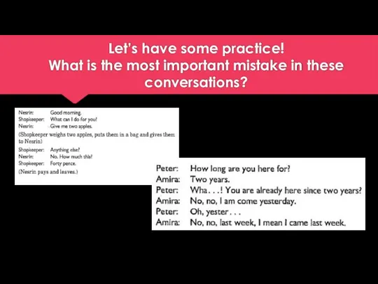 Let’s have some practice! What is the most important mistake in these conversations?