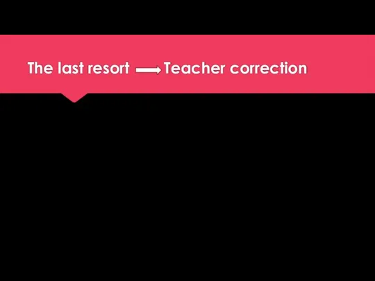 The last resort Teacher correction Do you need to teach