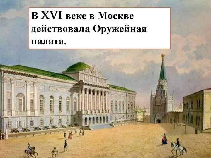 В XVI веке в Москве действовала Оружейная палата.