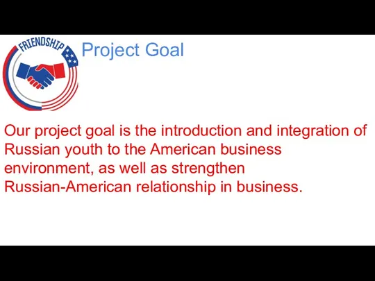 Project Goal Our project goal is the introduction and integration of Russian youth