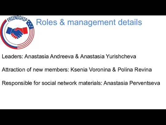 Roles & management details Leaders: Anastasia Andreeva & Anastasia Yurishcheva Attraction of new