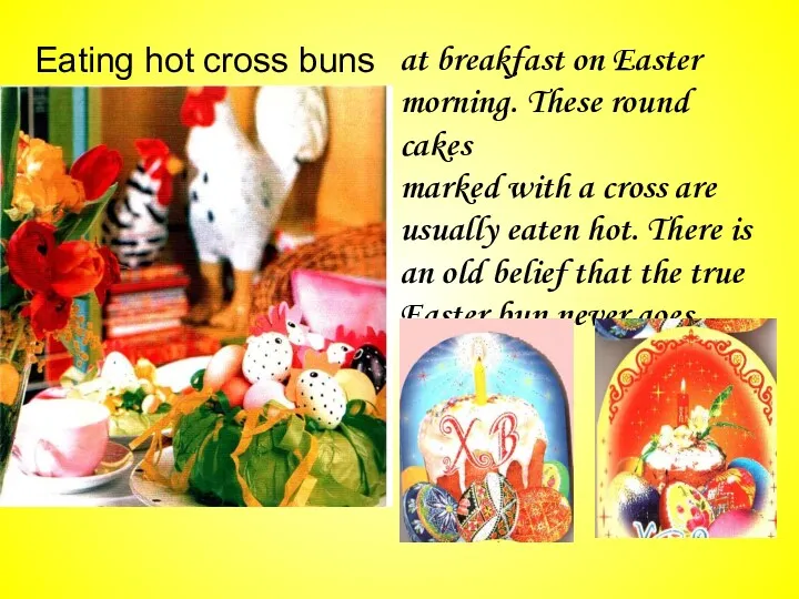 Eating hot cross buns at breakfast on Easter morning. These