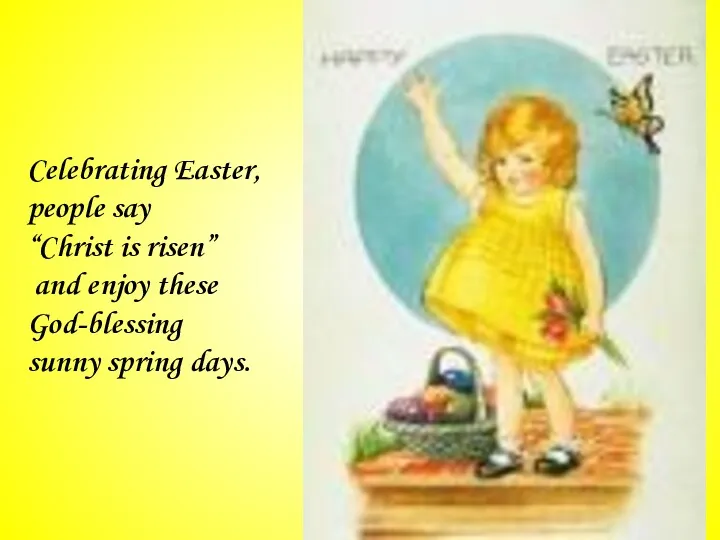 Celebrating Easter, people say “Christ is risen” and enjoy these God-blessing sunny spring days.