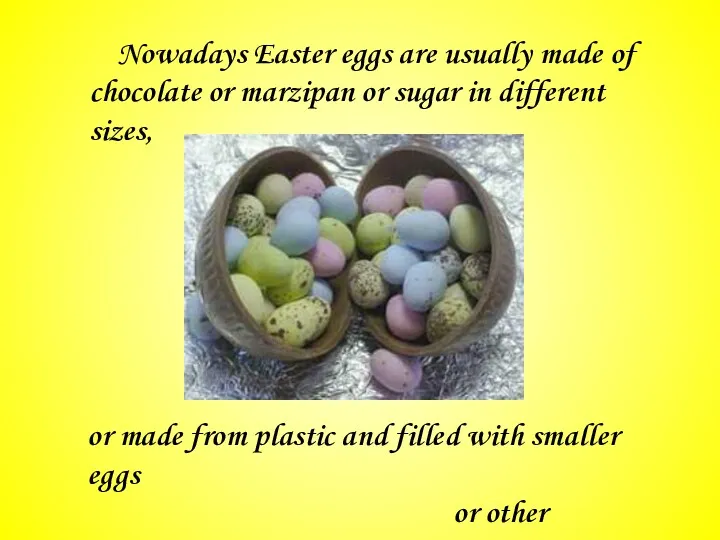 Nowadays Easter eggs are usually made of chocolate or marzipan