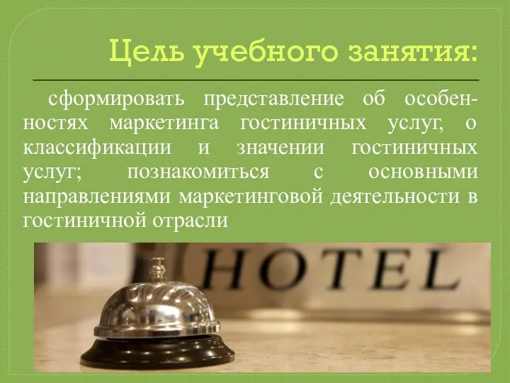 Цель учебного занятия: сформировать представление об особен-ностях маркетинга гостиничных услуг,