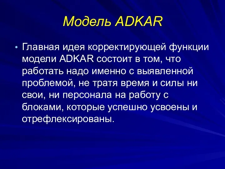 Модель ADKAR Главная идея корректирующей функции модели ADKAR состоит в том, что работать