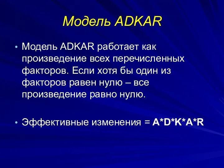 Модель ADKAR Модель ADKAR работает как произведение всех перечисленных факторов. Если хотя бы