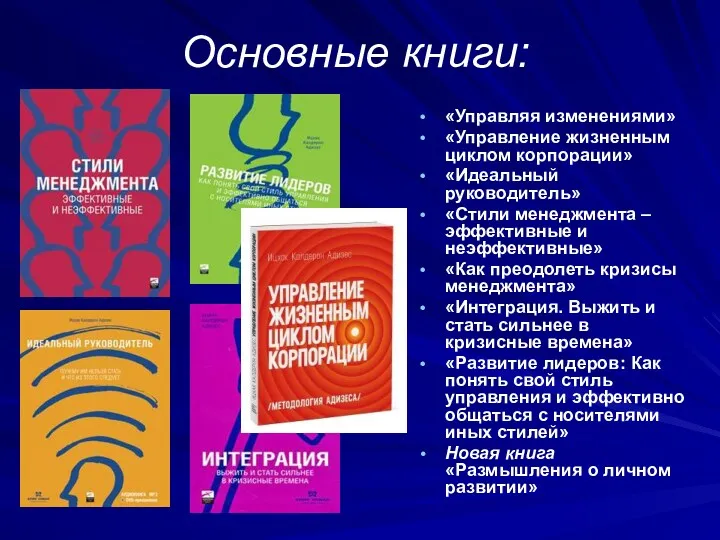 Основные книги: «Управляя изменениями» «Управление жизненным циклом корпорации» «Идеальный руководитель» «Стили менеджмента –