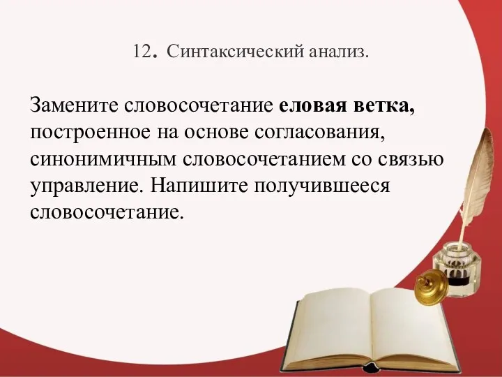 12. Синтаксический анализ. Замените словосочетание еловая ветка, построенное на основе