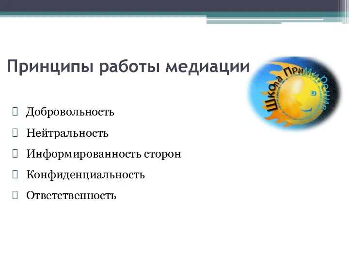 Добровольность Нейтральность Информированность сторон Конфиденциальность Ответственность Принципы работы медиации