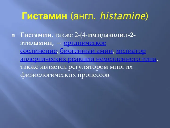 Гистамин (англ. histamine) Гистамин, также 2-(4-имидазолил-2-этиламин, — органическое соединение, биогенный