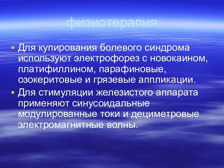 физиотерапия Для купирования болевого синдрома используют электрофорез с новокаином, платифиллином, парафиновые, озокеритовые и