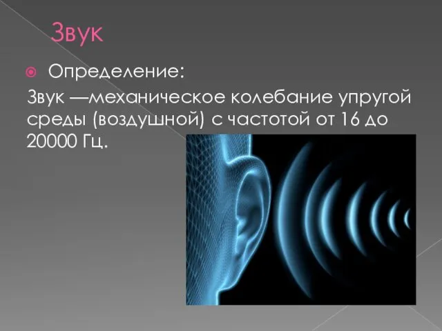 Звук Определение: Звук —механическое колебание упругой среды (воздушной) с частотой от 16 до 20000 Гц.