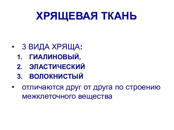 ХРЯЩЕВАЯ ТКАНЬ 3 ВИДА ХРЯЩА: ГИАЛИНОВЫЙ, ЭЛАСТИЧЕСКИЙ ВОЛОКНИСТЫЙ отличаются друг от друга по строению межклеточного вещества