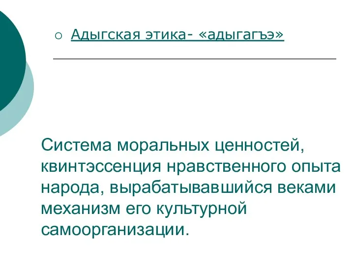 Система моральных ценностей, квинтэссенция нравственного опыта народа, вырабатывавшийся веками механизм его культурной самоорганизации. Адыгская этика- «адыгагъэ»